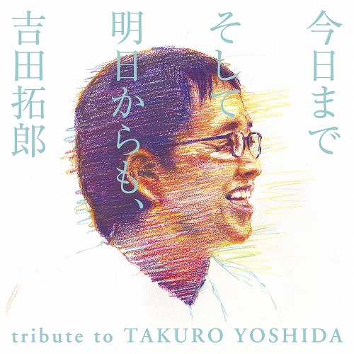 吉田拓郎のトリビュートアルバム「今日までそして明日からも、吉田拓郎 tribute to TAKURO YOSHIDA」